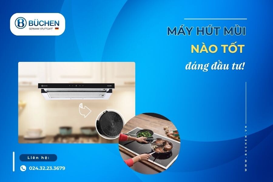 Máy Hút Mùi Bếp Nào Tốt Đáng Để Đầu Tư?