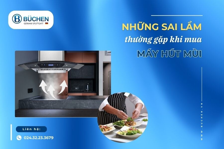 Những Sai Lầm Thường Gặp Khi Mua Máy Hút Mùi