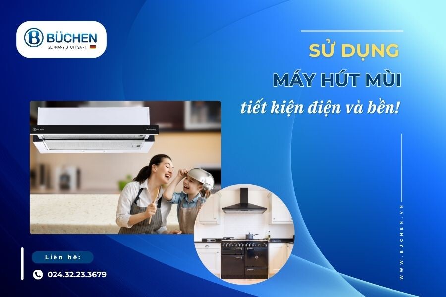 Sử Dụng Máy Hút Mùi Tiết Kiệm Điện Và Bền Lâu