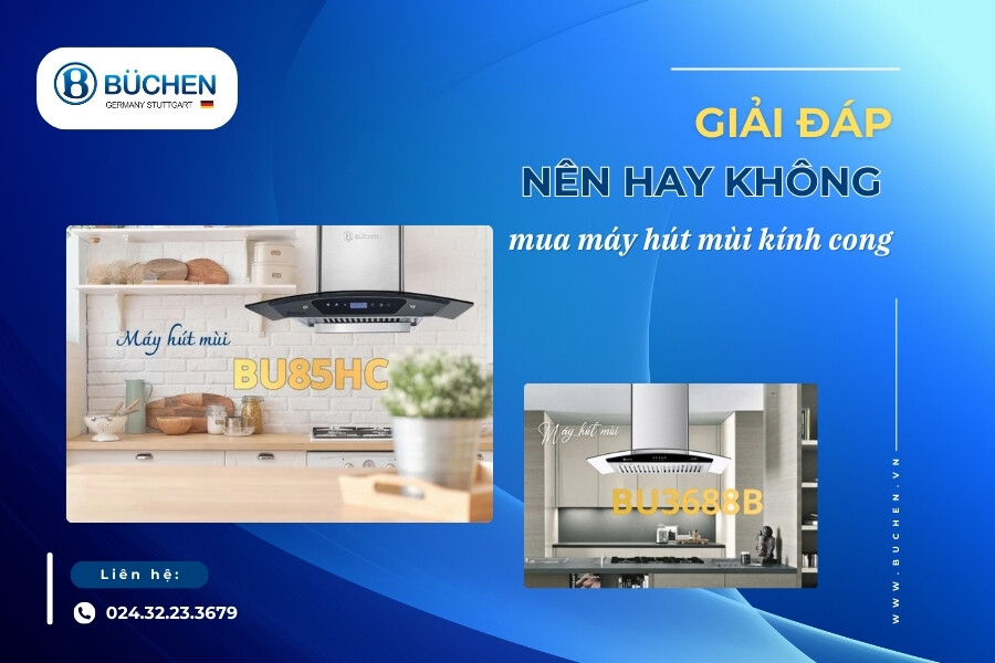 Giải Đáp: Có Nên Mua Máy Hút Mùi Kính Cong Không?