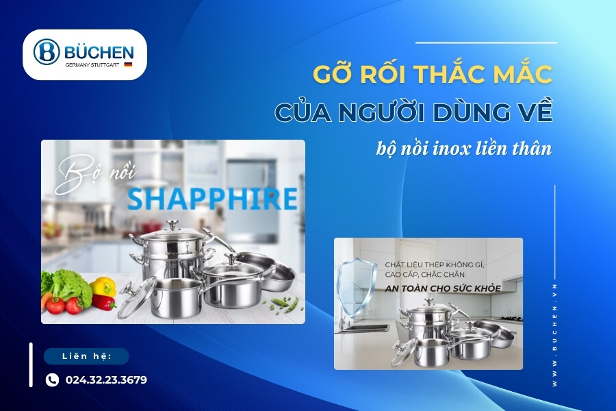 Gỡ Rối Thắc Mắc Của Người Dùng Về Bộ Nồi Inox Liền Thân