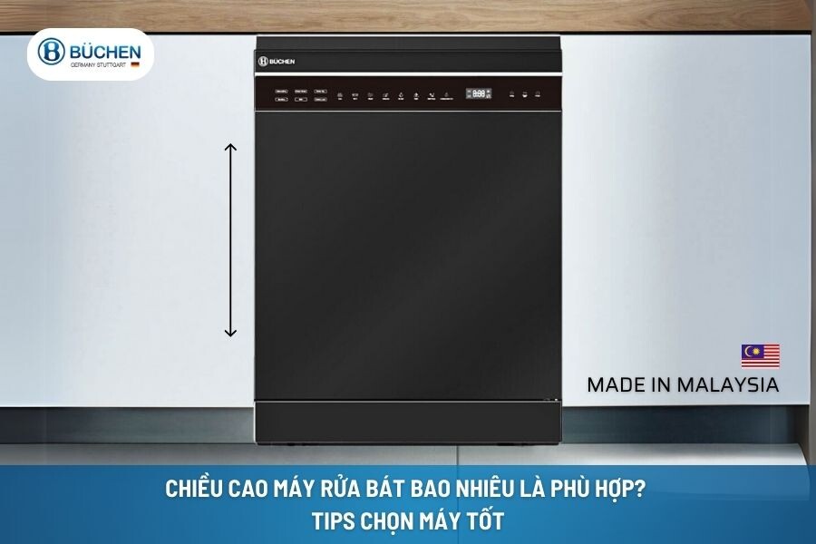 Chiều Cao Máy Rửa Bát Bao Nhiêu Là Phù Hợp? Tips Chọn Máy Tốt