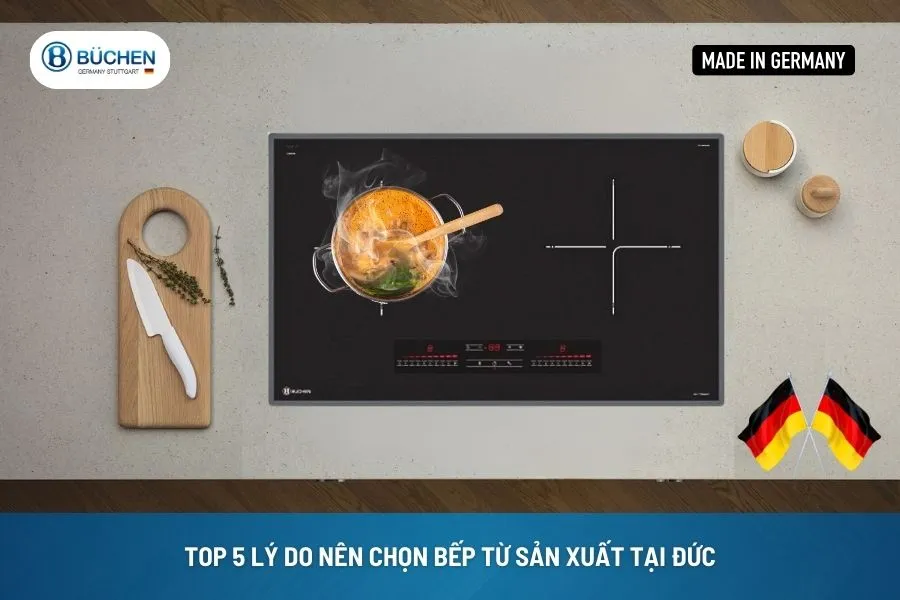 Top 5 Lý Do Nên Chọn Bếp Từ Sản Xuất Tại Đức