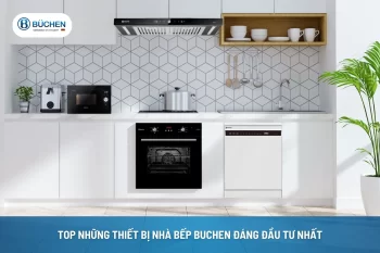 Top Những Thiết Bị Nhà Bếp Buchen Đáng Đầu Tư Nhất