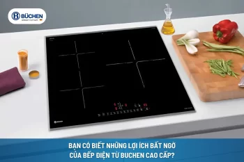 Bạn Có Biết Những Lợi Ích Bất Ngờ Của Bếp Điện Từ Buchen Cao Cấp?