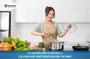 Tại Sao Bếp Điện Từ Buchen Là Lựa Chọn Được Nhiều Người Bận Rộn Tin Dùng?
