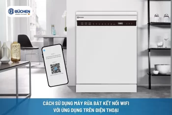 Cách Sử Dụng Máy Rửa Bát Kết Nối Wifi Với Ứng Dụng Trên Điện Thoại